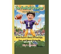 The Football Dreamer (A kids Biography): Brett Favre’s Story of Courage, Fun, and Never Giving Up