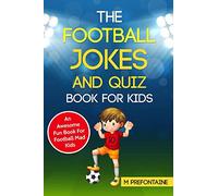 The Football Jokes and Quiz Book for Kids: Awesome Fun For Sports Mad Kids (Football Fan Gift Books)