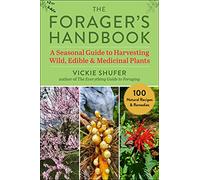 The Forager's Handbook: A Seasonal Guide to Harvesting Wild, Edible & Medicinal Plants