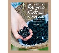 The Forager's Kitchen Handbook: More Than 100 Recipes for Gathered Ingredients