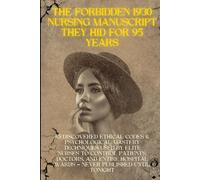 The Forbidden 1930 Nursing Manuscript They Hid for 95 Years: Rediscovered 1930 Nurse Dominance Manual: Secret Ethical & Psychological Controls Elite ... Patients, Doctors, and Entire Hospital Wards