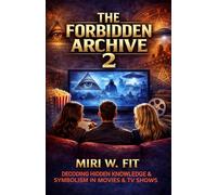 The Forbidden Archive 2: Decoding Hidden Knowledge and Symbolism in Movies and TV Shows (DECODING MOVIES & TV SHOWS - Five book series)