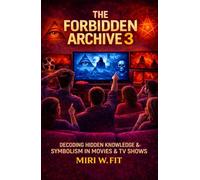 The Forbidden Archive 3: Decoding Hidden Knowledge and Symbolism in Movies and TV Shows (DECODING MOVIES & TV SHOWS - Five book series)