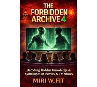 The Forbidden Archive 4: Decoding Hidden Knowledge and Symbolism in Movies and TV Shows (DECODING MOVIES & TV SHOWS - Five book series)