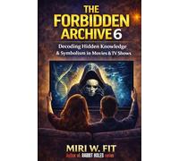 The Forbidden Archive 6: Decoding Hidden Knowledge and Symbolism in Movies and TV Shows (DECODING MOVIES & TV SHOWS - Five book series)
