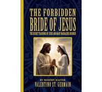 The Forbidden Bride of Jesus: The Secret Teachings of Jesus and Mary Magdalene Decoded