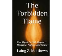 The Forbidden Flame: The Mystic’s Path Beyond Doctrine, Nation, and Name