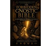 THE FORBIDDEN GNOSTIC BIBLE: Annotated Definitive Edition: Pistis Sophia and the Books of the Saviour: The Fall That Was Never a Punishment. Annotated Definitive Edition, Volume IV