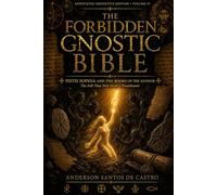 THE FORBIDDEN GNOSTIC BIBLE: Annotated Definitive Edition: Pistis Sophia and the Books of the Saviour: The Fall That Was Never a Punishment. Annotated Definitive Edition, Volume IV