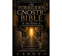 THE FORBIDDEN GNOSTIC BIBLE: Annotated Definitive Edition: The Ascent: What the Soul Meets on Its Way Out, and What to Answer. Annotated Definitive Edition, Volume III