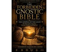 THE FORBIDDEN GNOSTIC BIBLE: Annotated Definitive Edition: The Gospels of the Light : The Words of the Living Jesus, Restored, Numbered and Explained. Annotated Definitive Edition, Volume I