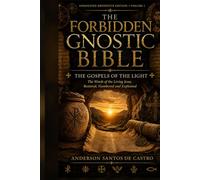 THE FORBIDDEN GNOSTIC BIBLE: Annotated Definitive Edition: The Gospels of the Light : The Words of the Living Jesus, Restored, Numbered and Explained. Annotated Definitive Edition, Volume I