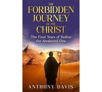 The Forbidden Journey Of The Christ: The Final Years Of Yeshua The Awakened One