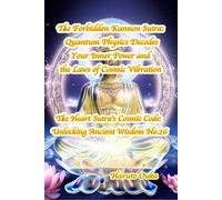 The Forbidden Kannon Sutra: Quantum Physics Decodes Your Inner Power and the Laws of Cosmic Vibration (The Heart Sutra's Cosmic Code: Unlocking Ancient Wisdom)