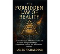The Forbidden Laws of Reality: Ancient Warnings, Hidden Frameworks, and the Secret Principles That Shape Consciousness, Creation, and the Illusion of Existence