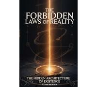 The Forbidden Laws of Reality: The Hidden Architecture of Existence