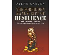 THE FORBIDDEN MANUSCRIPT OF RESILIENCE: The 3 Hidden Codes to Reconstruct Your Mind from Zero