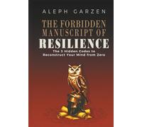 THE FORBIDDEN MANUSCRIPT OF RESILIENCE: The 3 Hidden Codes to Reconstruct Your Mind from Zero