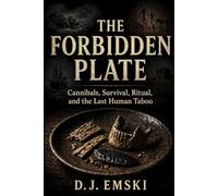 The Forbidden Plate: Cannibals, Survival, Ritual, and the Last Human Taboo (The Final Supper Series)