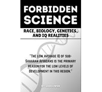 The Forbidden Science: Uncovering Heredity, Evolution, Ancestry, Cognitive Disparities, Human Variation, and Adaptation in Population Intelligence (Controversial Books)