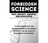 The Forbidden Science: Race, Biology, Genetics, and IQ Realities: Uncovering Heredity, Evolution, Ancestry, Cognitive Disparities, Human Variation, ... and Adaptation in Population Intelligence