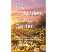 The Forbidden Secret Garden: A Story of Heartbreak, Survival, Strength, and the Love She Never Went Looking For