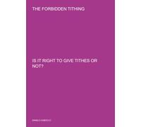 THE FORBIDDEN TITHING - IS IT RIGHT TO GIVE TITHES OR NOT?