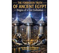 The Forbidden Truth of Ancient Egypt - Origins of a Lost Civilization: The Lost Science, Giza Reset, Hidden Chambers, and the Truth of Atlantis