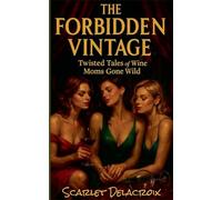 The Forbidden Vintage: Twisted Tales of Wine Moms Gone Wild: 4 (Dripping Pure Sex-Steamy Lesbian Affairs)