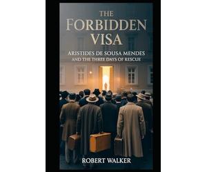 THE FORBIDDEN VISA: Aristides de Sousa Mendes and the Three Days of Rescue (The Open Door Trilogy)