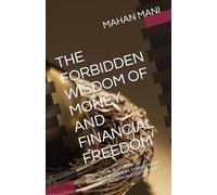 THE FORBIDDEN WISDOM OF MONEY AND FINANCIAL FREEDOM: A PRACTICAL BLUEPRINT TO FINANCIAL FREEDOM, STABILITY AND LASTING GROWTH IN EVERYDAY LIFE
