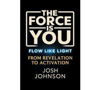 The Force is You: Flow Like Light From Revelation to Activation