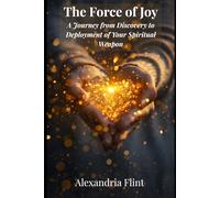The Force of Joy: A Journey from Discovery to Deployment of Your Spiritual Weapon
