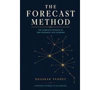 THE FORECAST METHOD: The Complete Science of Two-Scenario Life Planning