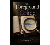 The Foreground of Grace: A Southern Appalachian Record of Body, Blood, Faith, Family, and the Jesus Who Would Not Let Me Stay Hidden