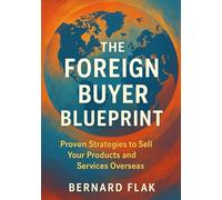 The Foreign Buyer Blueprint: Proven Strategies to Sell Your Products and Services Overseas
