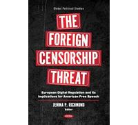 The Foreign Censorship Threat: European Digital Regulation and Its Implications for American Free Speech (Global Political Studies)