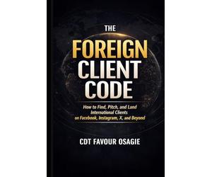 The Foreign Client Code: How to Find, Pitch, and Land International Clients on Facebook, Instagram, X, and Beyond