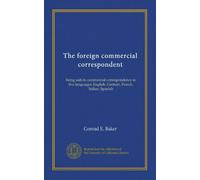 The foreign commercial correspondent: being aids to commercial correspondence in five languages; English, German, French, Italian, Spanish