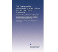 The foreign policy implications of arms sales to Iran and the Contra connection: December 8, 9, 1986. Hearings before the Committee on Foreign ... Congress, second session, November 24