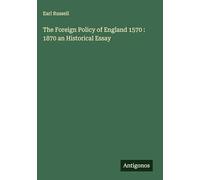 The Foreign Policy of England 1570 : 1870 an Historical Essay