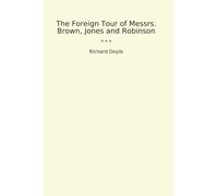 The Foreign Tour of Messrs. Brown, Jones and Robinson (Classic Books)