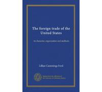The foreign trade of the United States: its character, organization and methods
