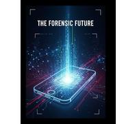 The Forensic Future: Your Essential Guide to Unlocking Hidden Data on iOS, Android, and Windows Devices