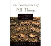 THE FORERUNNER OF ALL THINGS: Buddhaghosa On Mind, Intention, And Agency