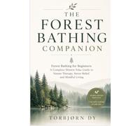 THE FOREST BATHING COMPANION: Forest Bathing for Beginners: A Complete Shinrin-Yoku Guide to Nature Therapy, Stress Relief, and Mindful Living
