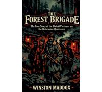 The Forest Brigade: The True Story of the Bielski Partisans and the Belarusian Resistance (The Strangest True Stories of World War II)