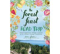 The Forest Feast Road Trip: Simple Vegetarian Recipes Inspired by My Travels Through California