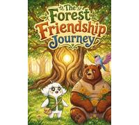 The Forest Friendship Journey: A heartwarming tale about friendship, acceptance, and celebrating differences for children ages 3-8