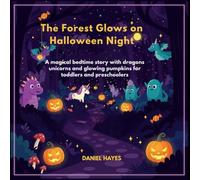The Forest Glows on Halloween Night: A magical bedtime story with dragons unicorns and glowing pumpkins for toddlers and preschoolers (Goodnight, Magical Creatures)